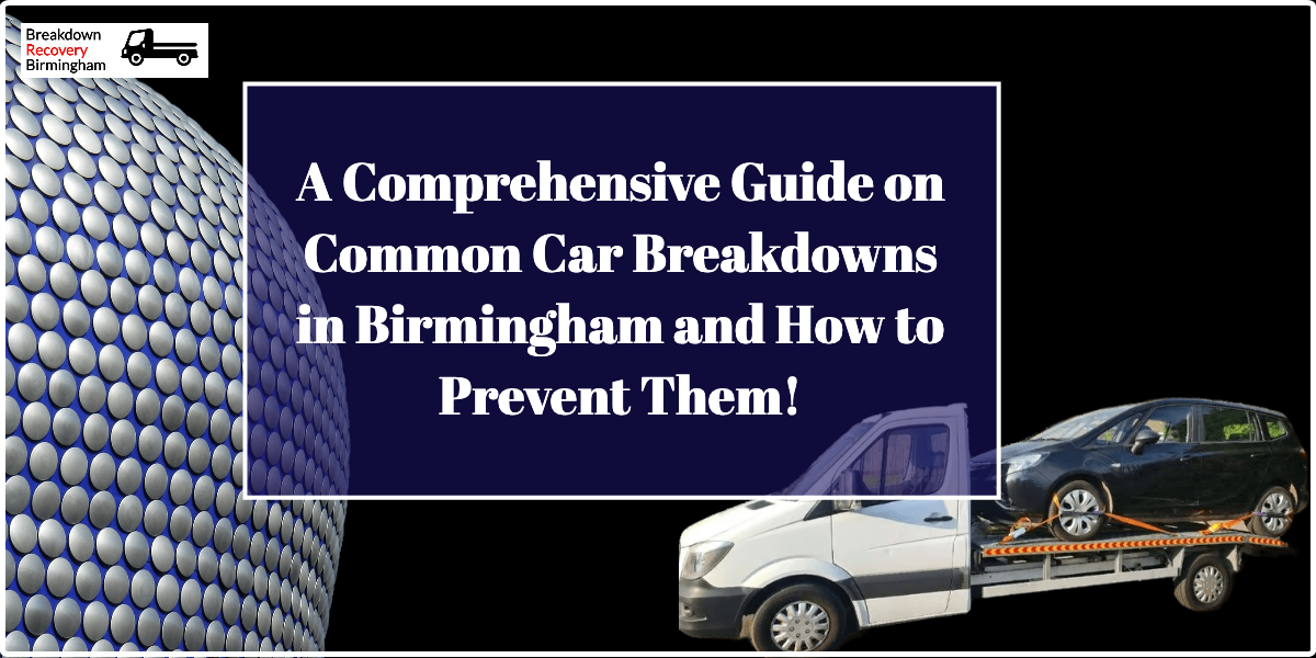 A Comprehensive Guide on Common Car Breakdowns in Birmingham and How to Prevent Them!