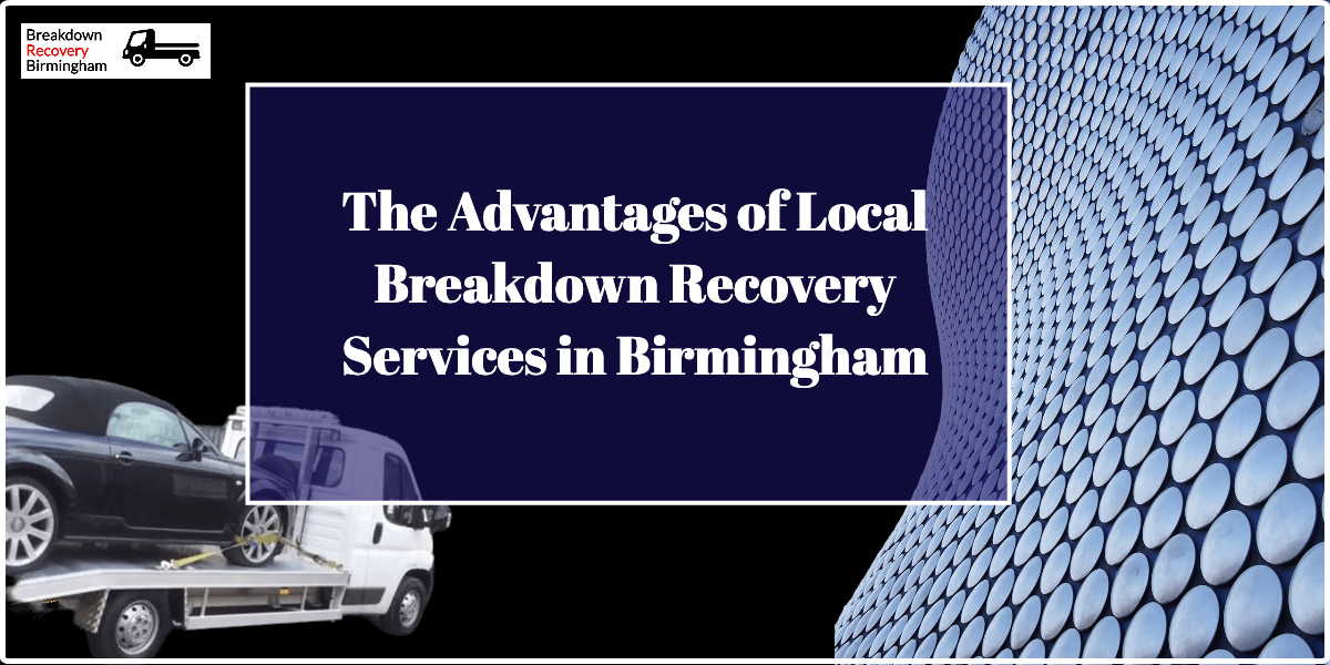 The Advantages of Local Breakdown Recovery Services in Birmingham