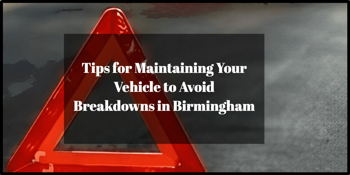 Tips for Maintaining Your Vehicle to Avoid Breakdowns in Birmingham