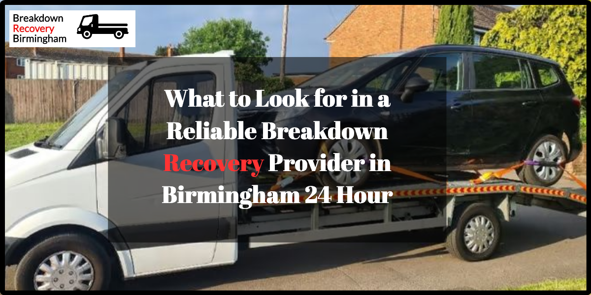 What to Look for in a Reliable Breakdown Recovery Provider in Birmingham 24 Hour